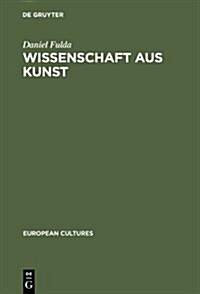 Wissenschaft Aus Kunst: Die Entstehung Der Modernen Deutschen Geschichtsschreibung 1760-1860 (Hardcover)