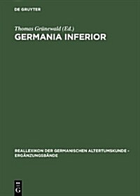 Germania Inferior: Besiedlung, Gesellschaft Und Wirtschaft an Der Grenze Der Romisch-Germanischen Welt (Hardcover)