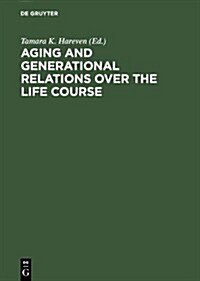 Aging and Generational Relations Over the Life Course: A Historical and Cross-Cultural Perspective (Hardcover)