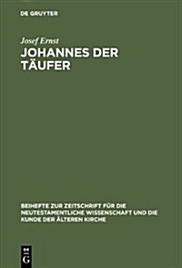 Johannes Der Taufer: Interpretation - Geschichte - Wirkungsgeschichte (Hardcover)