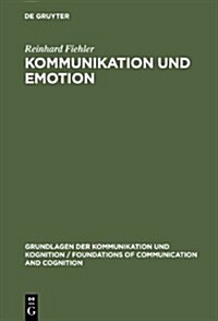 Kommunikation Und Emotion: Theoretische Und Empirische Untersuchungen Zur Rolle Von Emotionen in Der Verbalen Interaktion (Hardcover)