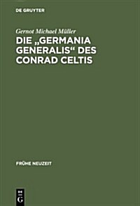 Die Germania Generalis Des Conrad Celtis: Studien Mit Edition, Ubersetzung Und Kommentar (Hardcover)