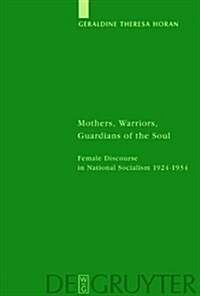 Mothers, Warriors, Guardians of the Soul: Female Discourse in National Socialism 1924 - 1934 (Hardcover)