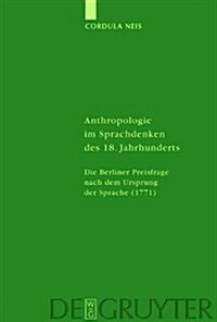 Anthropologie Im Sprachdenken Des 18. Jahrhunderts: Die Berliner Preisfrage Nach Dem Ursprung Der Sprache (1771) (Hardcover)