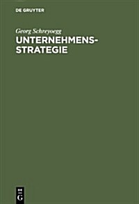 Unternehmensstrategie: Grundfragen Einer Theorie Strategischer Unternehmungsfuhrung. Studienausgabe (Hardcover)