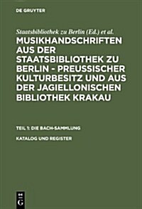 Katalog Und Register: Nach Paul Kast Die Bach-Handschriften Der Berliner Staatsbibliothek, 1958 Vollstandig Erweitert Und Fur Die Mikrofiche (Hardcover)