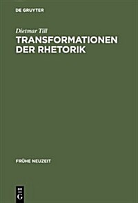 Transformationen Der Rhetorik: Untersuchungen Zum Wandel Der Rhetoriktheorie Im 17. Und 18. Jahrhundert (Hardcover)