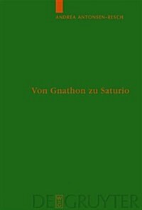 Von Gnathon Zu Saturio: Die Parasitenfigur Und Das Verhaltnis Der Romischen Komodie Zur Griechischen (Hardcover)