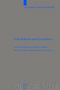 Von Hebron Nach Jerusalem: Eine Redaktionsgeschichtliche Studie Zur Erzahlung Von Konig David in II Sam 1-5 (Hardcover)