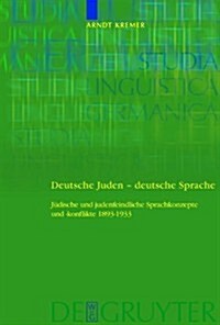 Deutsche Juden - Deutsche Sprache: Judische Und Judenfeindliche Sprachkonzepte Und -Konflikte 1893-1933 (Hardcover)