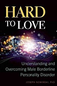 Hard to Love: Understanding and Overcoming Male Borderline Personality Disorder (Paperback)