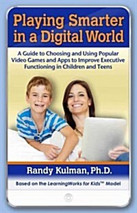 Playing Smarter in a Digital World: A Guide to Choosing and Using Popular Video Games and Apps to Improve Executive Functioning in Children and Teens (Paperback)