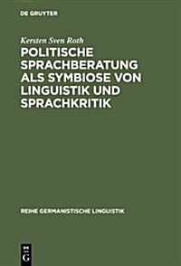 Politische Sprachberatung ALS Symbiose Von Linguistik Und Sprachkritik: Zu Theorie Und Praxis Einer Kooperativ-Kritischen Sprachwissenschaft (Hardcover)