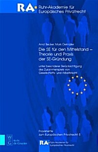 Die Se Fur Den Mittelstand - Theorie Und Praxis Der Se-Grundung: Unter Besonderer Berucksichtigung Des Zusammenspiels Von Gesellschafts- Und Arbeitsre (Hardcover)