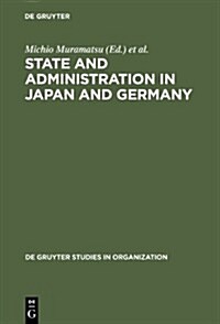 State and Administration in Japan and Germany: A Comparative Perspective on Continuity and Change (Hardcover)