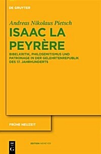 Isaac La Peyrere: Bibelkritik, Philosemitismus Und Patronage in Der Gelehrtenrepublik Des 17. Jahrhunderts (Hardcover)