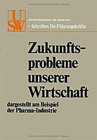 Zukunftsprobleme Unserer Wirtschaft : Dargestellt Am Beispiel Der Pharma-Industrie (Paperback)