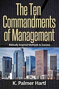 The Ten Commandments of Management: Biblically Inspired Methods to Success (Paperback)