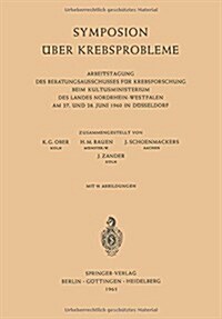 Symposion ?er Krebsprobleme: Arbeitstagung Des Beratungsausschusses F? Krebsforschung Beim Kultusministerium Des Landes Nordrhein-Westfalen Am 27. (Paperback, 1961)