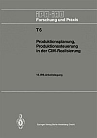 Produktionsplanung, Produktionssteuerung in Der CIM-Realisierung: 18. IPA-Arbeitstagung, 22. Und 23. April 1986 in Stuttgart (Paperback, 1986)