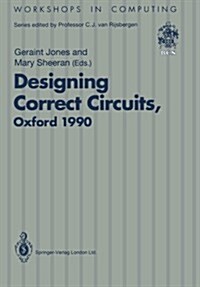 Designing Correct Circuits: Workshop Jointly Organised by the Universities of Oxford and Glasgow, 26-28 September 1990, Oxford (Paperback, Edition.)