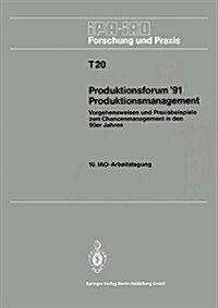 Produktionsforum 91 Produktionsmanagement: Vorgehensweisen Und Praxisbeispiele Zum Chancenmanagement in Den 90er Jahren (Paperback, 1991)