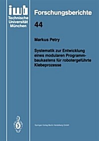 Systematik Zur Entwicklung Eines Modularen Programmbaukastens F? Robotergef?rte Klebeprozesse (Paperback, 1992)