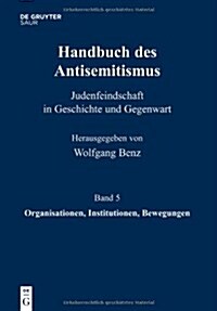 Handbuch Des Antisemitismus, Band 5, Organisationen, Institutionen, Bewegungen (Hardcover)