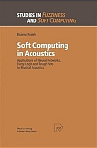 Soft Computing in Acoustics: Applications of Neural Networks, Fuzzy Logic and Rough Sets to Musical Acoustics (Paperback, 1999)