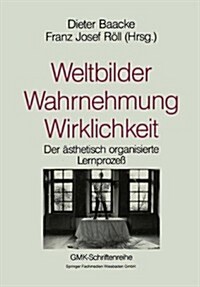 Weltbilder Wahrnehmung Wirklichkeit : Bildung ALS AEsthetischer Lernprozess (Paperback, 1995 ed.)