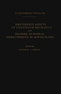Irreversible Aspects of Continuum Mechanics and Transfer of Physical Characteristics in Moving Fluids: Symposia Vienna, June 22-28, 1966 (Paperback, Softcover Repri)