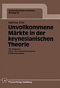 Unvollkommene M?kte in Der Keynesianischen Theorie: Die Integration Mikro- Und Makro?onomischer Erkl?ungsans?ze (Paperback, 1991)