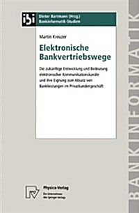 Elektronische Bankvertriebswege: Die Zuk?ftige Entwicklung Und Bedeutung Elektronischer Kommunikationskan?e Und Ihre Eignung Zum Absatz Von Bankleis (Paperback, 1998)