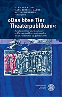 Das Bose Tier Theaterpublikum: Zuschauerinnen Und Zuschauer in Theater- Und Literaturjournalen Des 18. Und Fruhen 19. Jahrhunderts. Eine Dokumentatio (Hardcover)