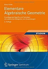 Elementare Algebraische Geometrie: Grundlegende Begriffe Und Techniken Mit Zahlreichen Beispielen Und Anwendungen (Paperback, 2, 2., Uberarb. U.)