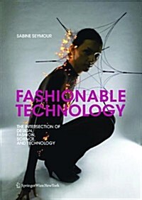 Fashionable Technology: The Intersection of Design, Fashion, Science, and Technology (Hardcover)