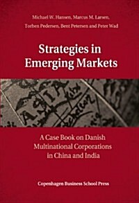 Strategies in Emerging Markets: A Case Book on Danish Multinational Corporations in China and India (Paperback)