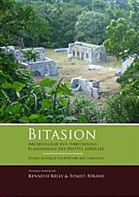 Bitasion: Arch?logie Des Habitations-Plantations Des Petites Antilles - Lesser Antilles Plantation Archaeology (Paperback)