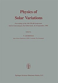 Physics of Solar Variations: Proceedings of the 14th Eslab Symposium Held in Scheveningen, the Netherlands, 16-19 September, 1980 (Paperback, Softcover Repri)