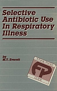 Selective Antibiotic Use in Respiratory Illness: A Family Practice Guide (Paperback, Softcover Repri)