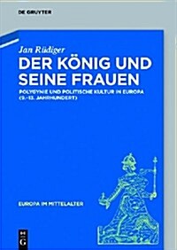 Der K?ig Und Seine Frauen: Polygynie Und Politische Kultur in Europa (9.-13. Jahrhundert) (Hardcover)