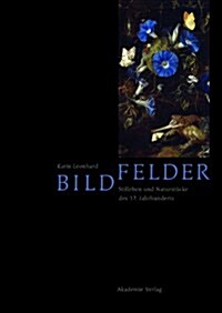 Bildfelder : Stilleben und Naturstucke des 17. Jahrhunderts (Hardcover)