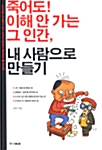 죽어도! 이해 안 가는 그 인간, 내 사람으로 만들기