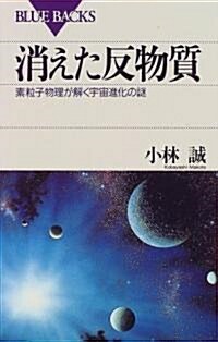 消えた反物質―素粒子物理が解く宇宙進化の謎 (ブル-バックス) (新書)