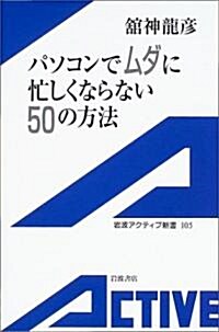 パソコンでムダに忙しくならない50の方法 (巖波アクティブ新書) (單行本)