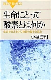 生命にとって酸素とは何か―生命を支える中心物質の?きを探る (ブル-バックス) (新書)