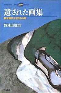 遺された畵集―戰沒畵學生を訪ねる旅 (平凡社ライブラリ-offシリ-ズ) (單行本)