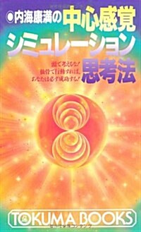 內海康滿の中心感覺シミュレ-ション思考法―頭で考えるな!仙骨で行動すれば、あなたは必ず成功する! (トクマブックス) (新書)