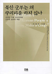 북한 군부는 왜 쿠데타를 하지 않나 : 김정일 시대 선군정치와 군부의 정치적 역할