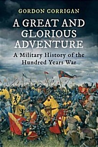 A Great and Glorious Adventure : A Military History of the Hundred Years War (Paperback)